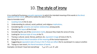 10. The style of irony
it is a method of humorous sarcastic expression in which the intended meaning of the words is the d...