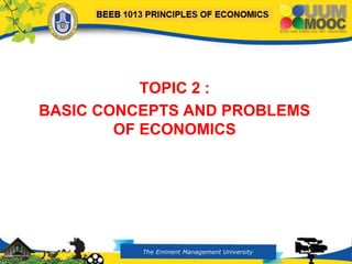 TOPIC 2 :
BASIC CONCEPTS AND PROBLEMS
OF ECONOMICS
 