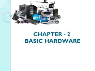 CHAPTER - 2
BASIC HARDWARE
 