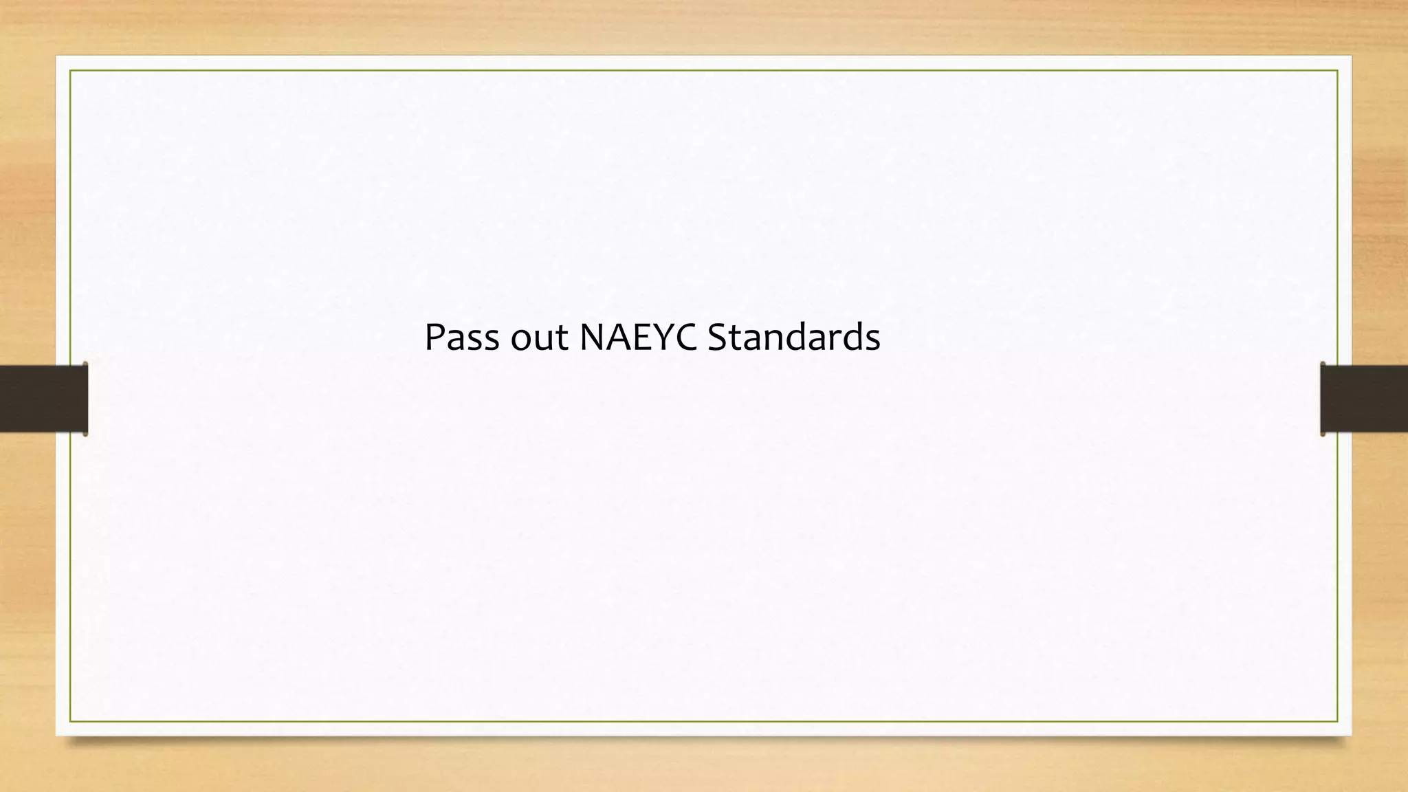 Pass out NAEYC Standards
 