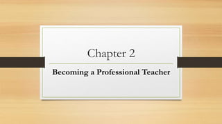 Chapter 2
Becoming a Professional Teacher
 