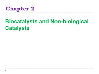 Chapter 2
Biocatalysts and Non-biological
Catalysts
 