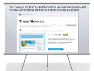 Press ‘Explore the Themes’ button to bring up selection of nearly 200
     themes. Some themes are free and others must be purchased
30
 