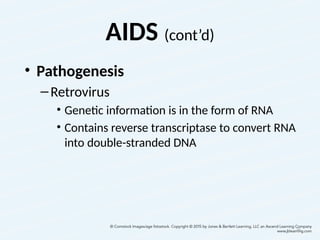 AIDS (cont’d)
• Pathogenesis
–Retrovirus
• Genetic information is in the form of RNA
• Contains reverse transcriptase to convert RNA
into double-stranded DNA
36
 