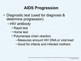 AIDS Progression
• Diagnostic test (used for diagnosis &
determine progression)
–HIV antibody
• Rapid test
• Home test
• Polymerase chain reaction
–Measures amount HIV DNA or viral load
–Good for infants and infected mothers
39
 