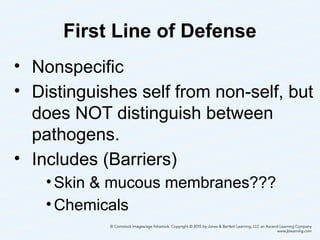 First Line of Defense
• Nonspecific
• Distinguishes self from non-self, but
does NOT distinguish between
pathogens.
• Includes (Barriers)
•Skin & mucous membranes???
•Chemicals
5
 