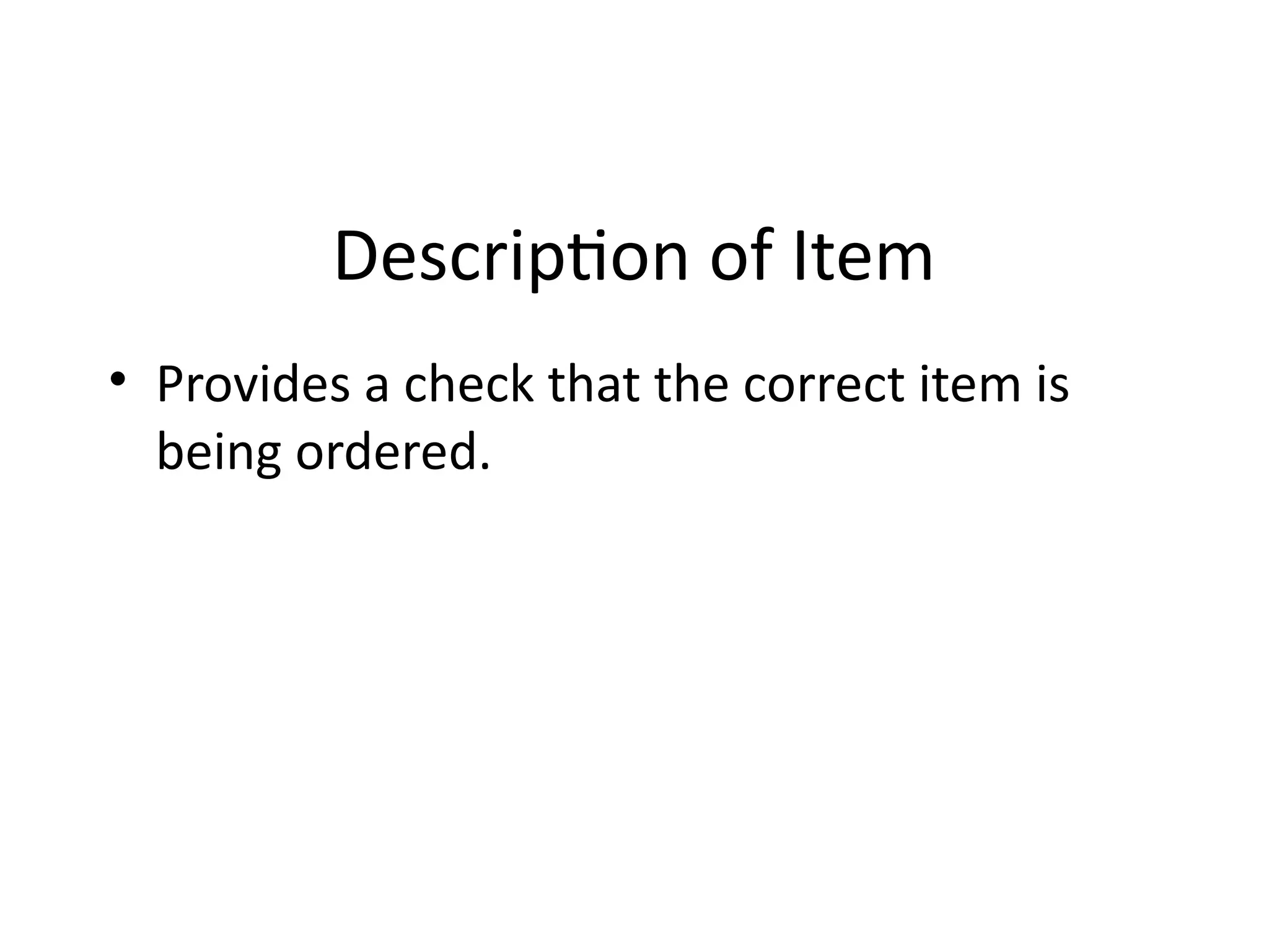 Description of Item
• Provides a check that the correct item is
being ordered.
 