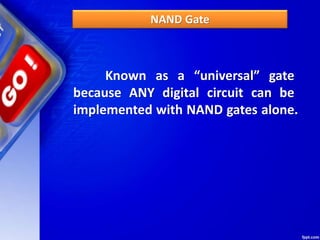 NAND Gate
Known as a “universal” gate
because ANY digital circuit can be
implemented with NAND gates alone.
 