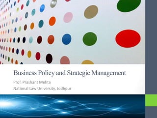 Business Policy and Strategic Management
Prof. Prashant Mehta
National Law University, Jodhpur
 