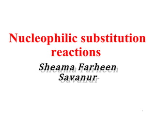 Nucleophilic substitution
reactions
Sheama FarheenSheama Farheen
SavanurSavanur
1
 