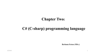 Berhanu Fetene (MSc.)
Chapter Two:
C# (C-sharp) programming language
5/5/2021 1
 