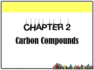 CHAPTER 2
Carbon Compounds
 