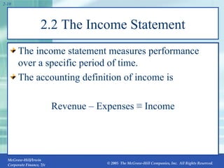 2.2 The Income Statement The income statement measures performance over a specific period of time. The accounting definition of income is Revenue – Expenses  ≡  Income 2- 