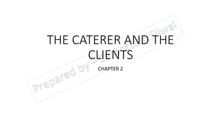 THE CATERER AND THE
CLIENTS
CHAPTER 2
 