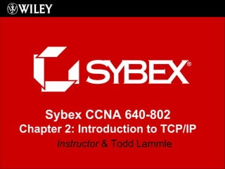 Instructor  & Todd Lammle Sybex CCNA 640-802 Chapter 2: Introduction to TCP/IP 