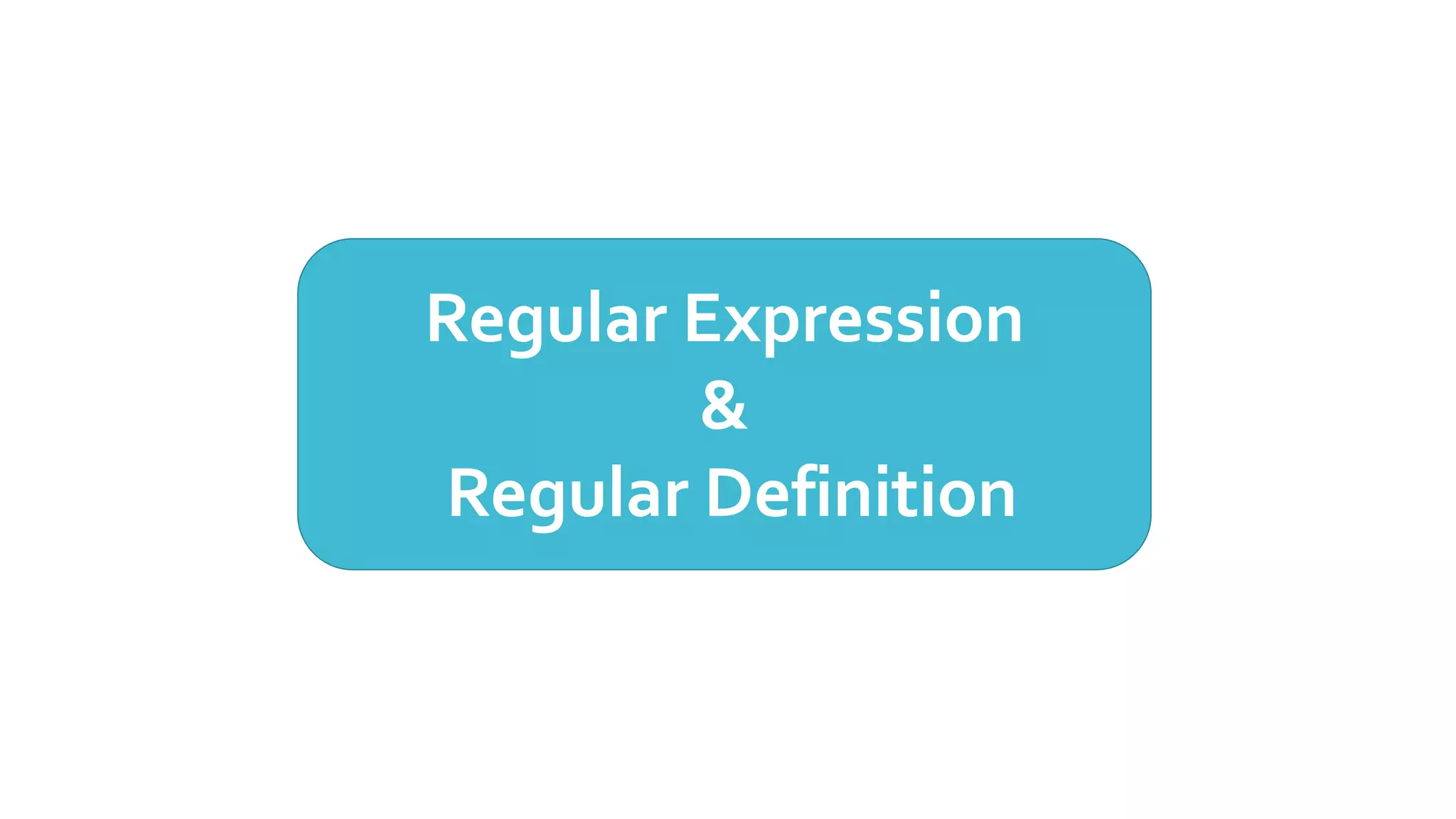 Regular Expression
&
Regular Definition
 