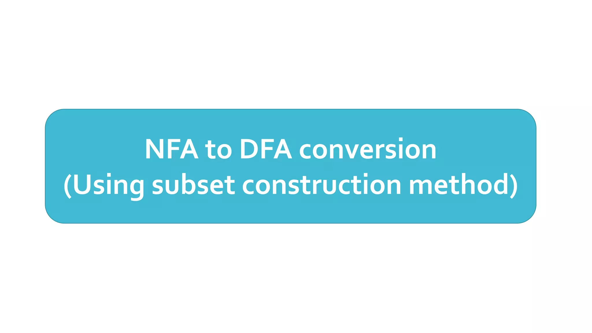 NFA to DFA conversion
(Using subset construction method)
 