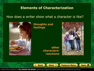 Elements of Characterization 
How does a writer show what a character is like? 
thoughts and 
feelings 
other 
characters’ 
reactions 
 