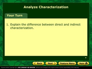 Your Turn 
Analyze Characterization 
1. Explain the difference between direct and indirect 
characterization. 
 