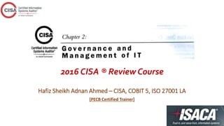 2016 CISA ® Review Course
Hafiz Sheikh Adnan Ahmed – CISA, COBIT 5, ISO 27001 LA
[PECB Certified Trainer]
 