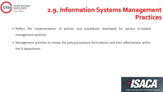 2.9. Information Systems Management
Practices
• Reflect the implementation of policies and procedures developed for various IS-related
management activities
• Management activities to review the policy/procedure formulations and their effectiveness within
the IS department
 