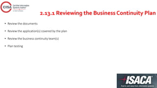 2.13.1 Reviewing the Business Continuity Plan
• Review the documents
• Review the application(s) covered by the plan
• Review the business continuity team(s)
• Plan testing
 
