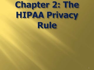 Chapter 2: The HIPAA Privacy Rule 1 