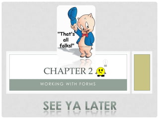 CHAPTER 2
WORKING WITH FORMS
 