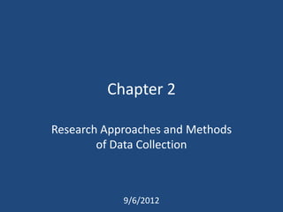 Chapter 2

Research Approaches and Methods
        of Data Collection



            9/6/2012
 