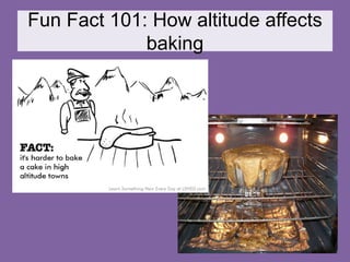 Fun Fact 101: How altitude affects
baking
 