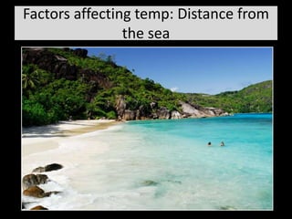 Factors affecting temp: Distance from
the sea
 