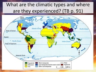 What are the climatic types and where
are they experienced? (TB p. 91)
 