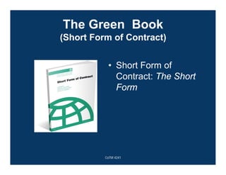 The Green Book
(Short Form of Contract)
• Short Form of
Contract: The Short
Form
CoTM 4241
 