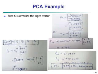  Step 5: Normalize the eigen vector
43
PCA Example
 