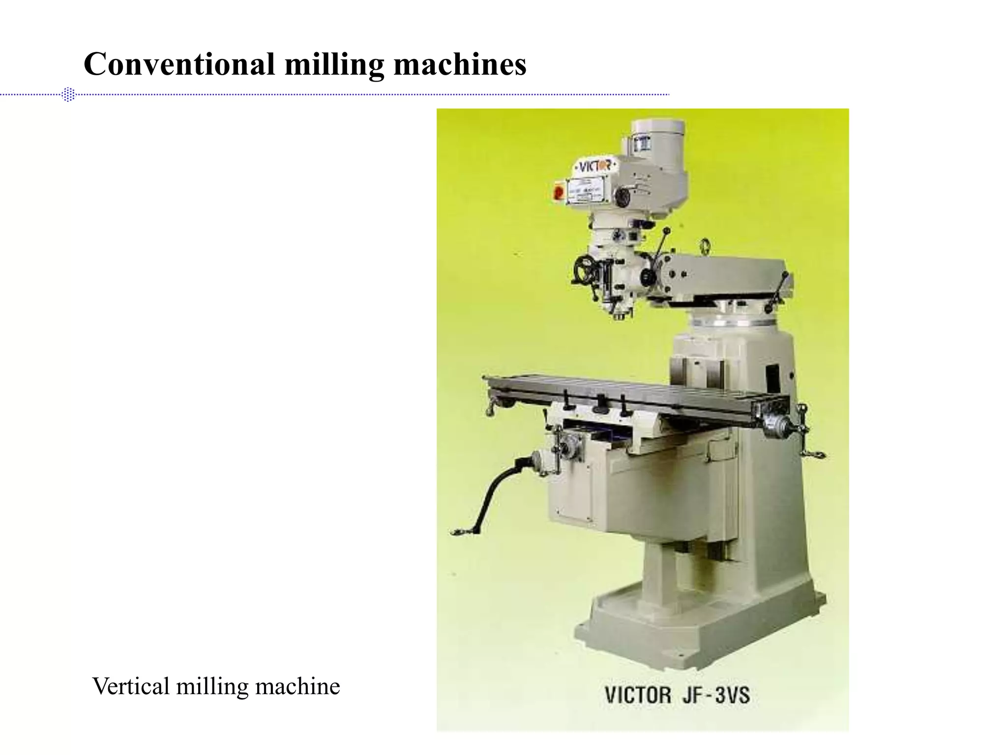 Conventional milling machines
Vertical milling machine
 