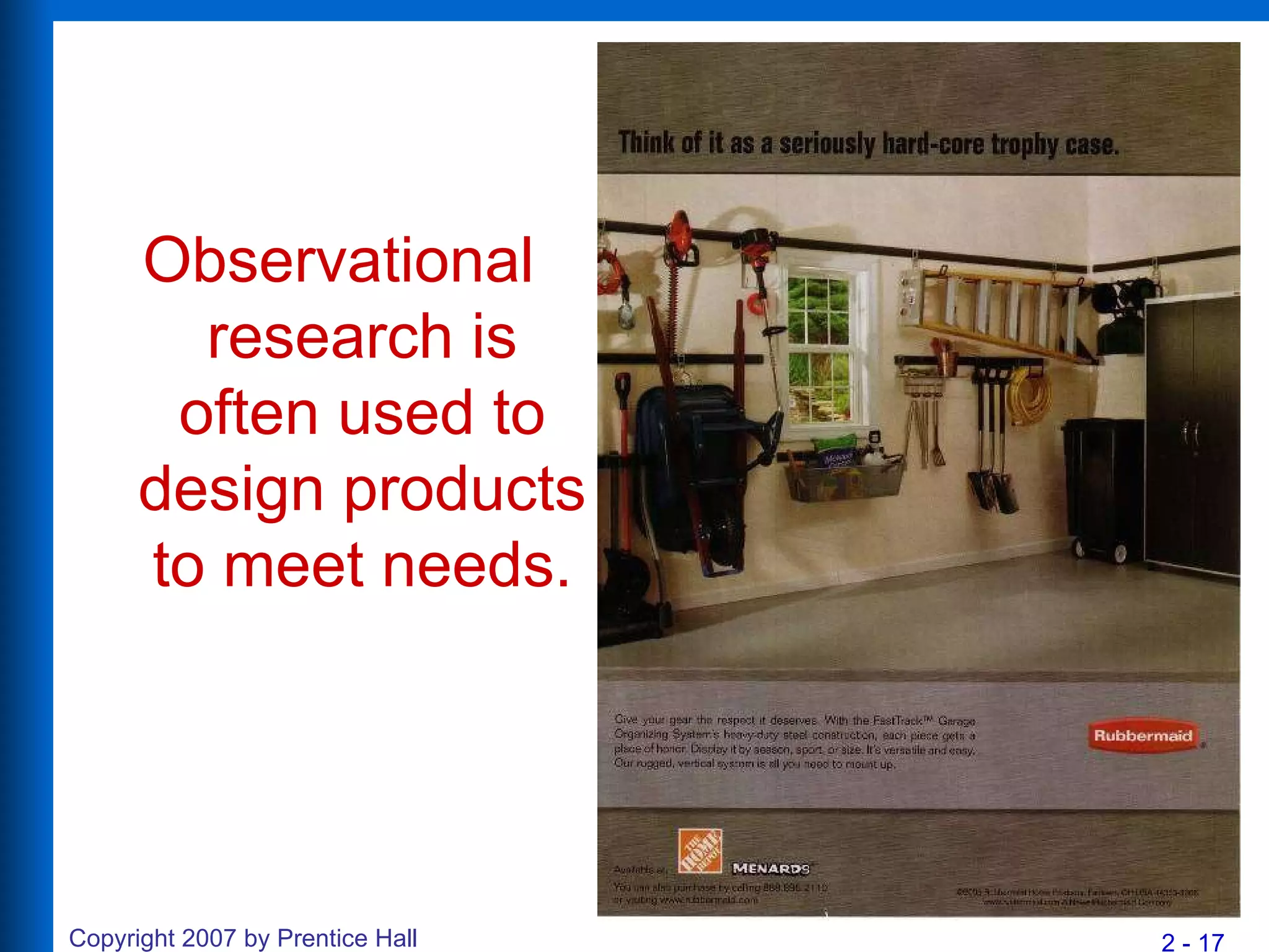 Observational research is often used to design products to meet needs. 
