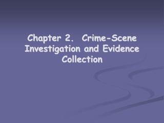 Chapter 2. Crime-Scene
Investigation and Evidence
Collection
 