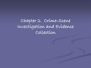 Chapter 2. Crime-Scene
Investigation and Evidence
Collection
 