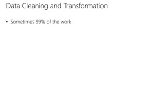 Data Cleaning and Transformation
• Sometimes 99% of the work
 