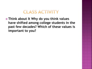  Think about It Why do you think values
have shifted among college students in the
past few decades? Which of these values is
important to you?
 