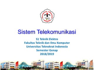Sistem Telekomunikasi
S1 Teknik Elektro
Fakultas Teknik dan Ilmu Komputer
Universitas Teknokrat Indonesia
Semester Genap
2018/2019
 