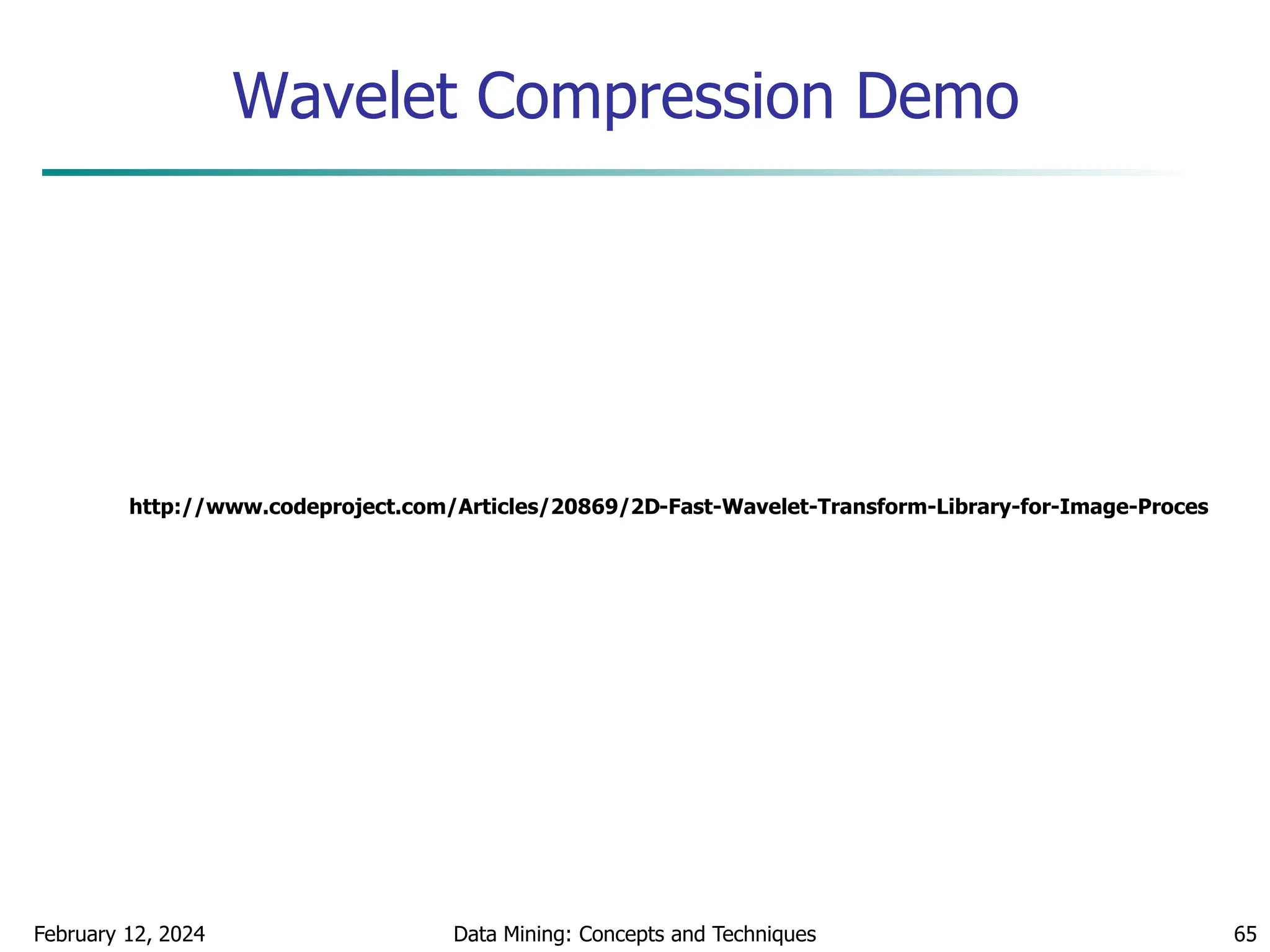 Wavelet Compression Demo
February 12, 2024 Data Mining: Concepts and Techniques 65
http://www.codeproject.com/Articles/20869/2D-Fast-Wavelet-Transform-Library-for-Image-Proces
 
