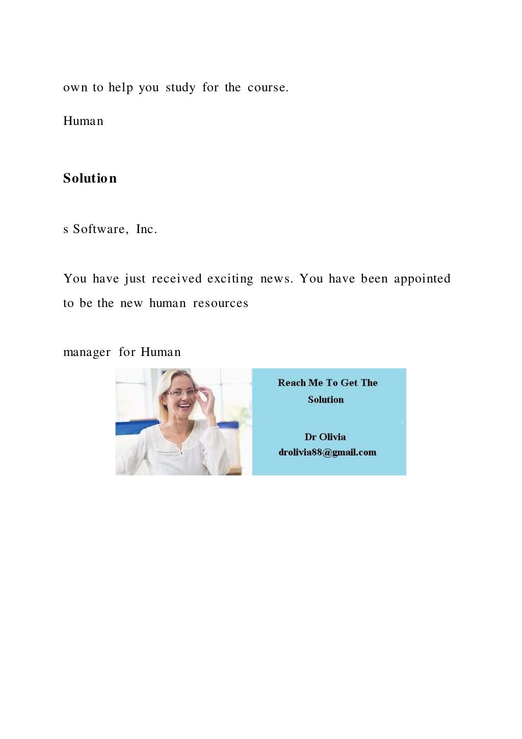 own to help you study for the course.
Human
Solution
s Software, Inc.
You have just received exciting news. You have been appointed
to be the new human resources
manager for Human
 