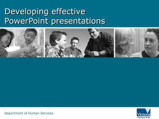 Developing effective
PowerPoint presentations




Department of Human Services
 