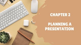 CHAPTER 2
PLANNING A
PRESENTATION
 