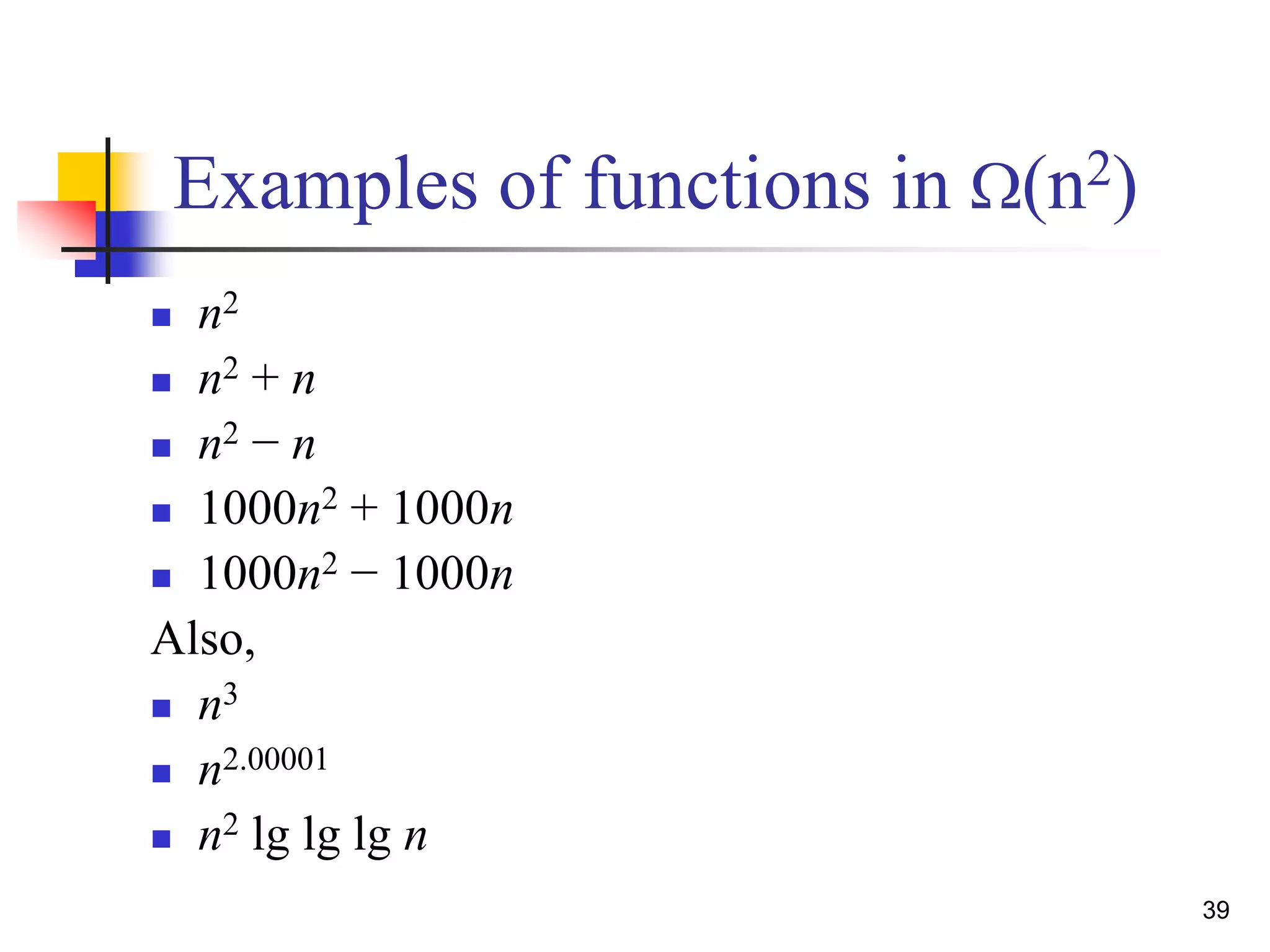 39
Examples of functions in W(n2)
 n2
 n2 + n
 n2 − n
 1000n2 + 1000n
 1000n2 − 1000n
Also,
 n3
 n2.00001
 n2 lg lg lg n
 