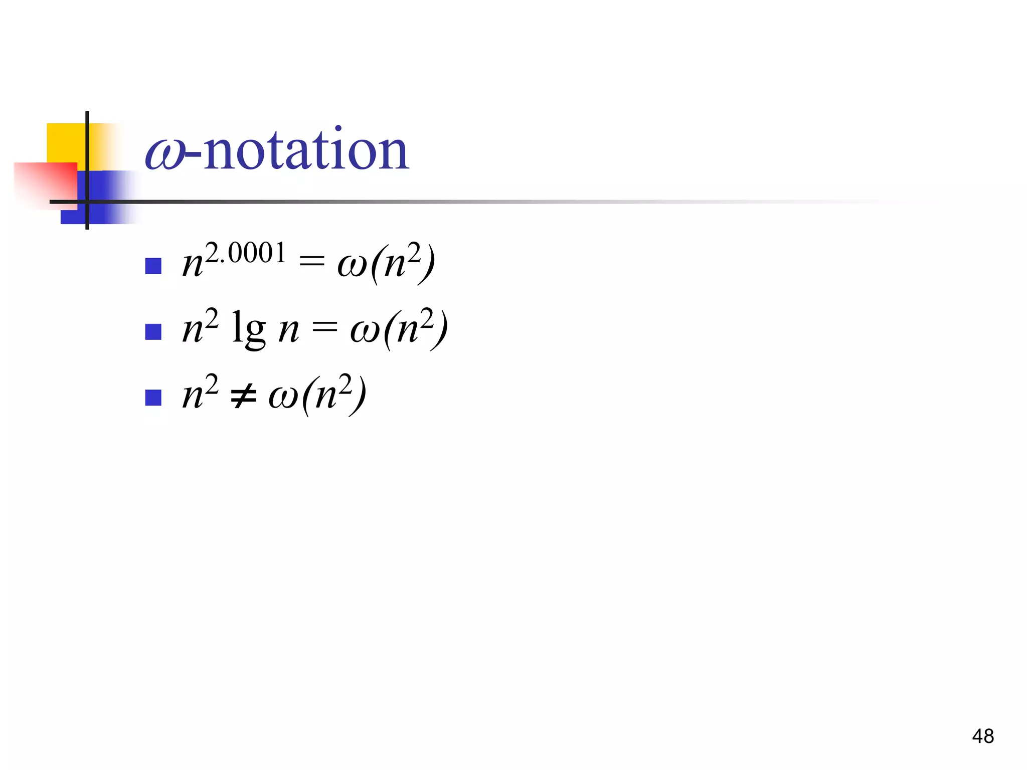 48
w-notation
 n2.0001 = ω(n2)
 n2 lg n = ω(n2)
 n2  ω(n2)
 