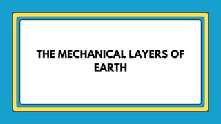 THE MECHANICAL LAYERS OF
EARTH
 