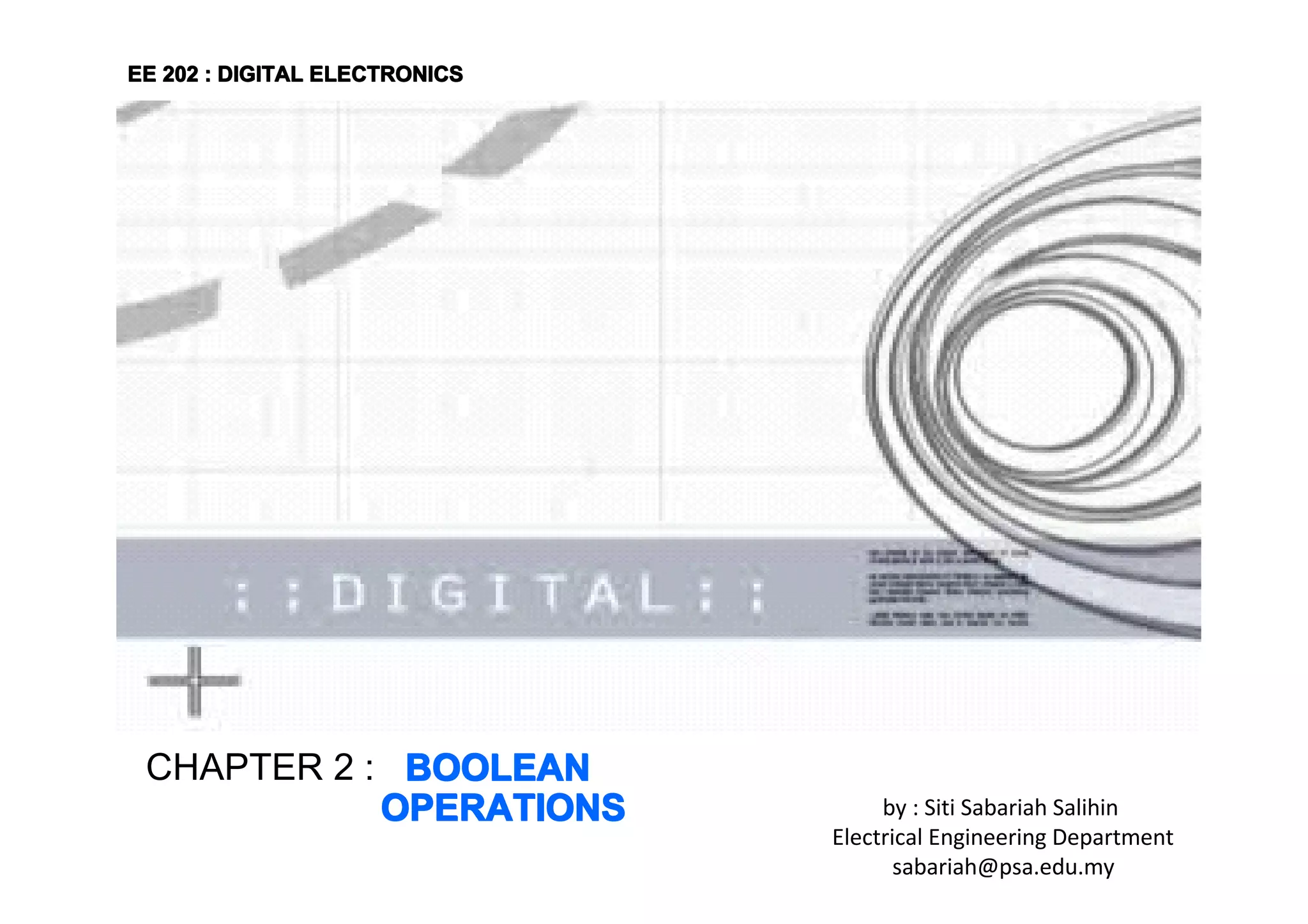 EE 202 : DIGITAL ELECTRONICS

CHAPTER 2 : BOOLEAN
OPERATIONS

by : Siti Sabariah Salihin
Electrical Engineering Department
sabariah@psa.edu.my

 