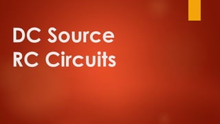 DC Source
RC Circuits
 